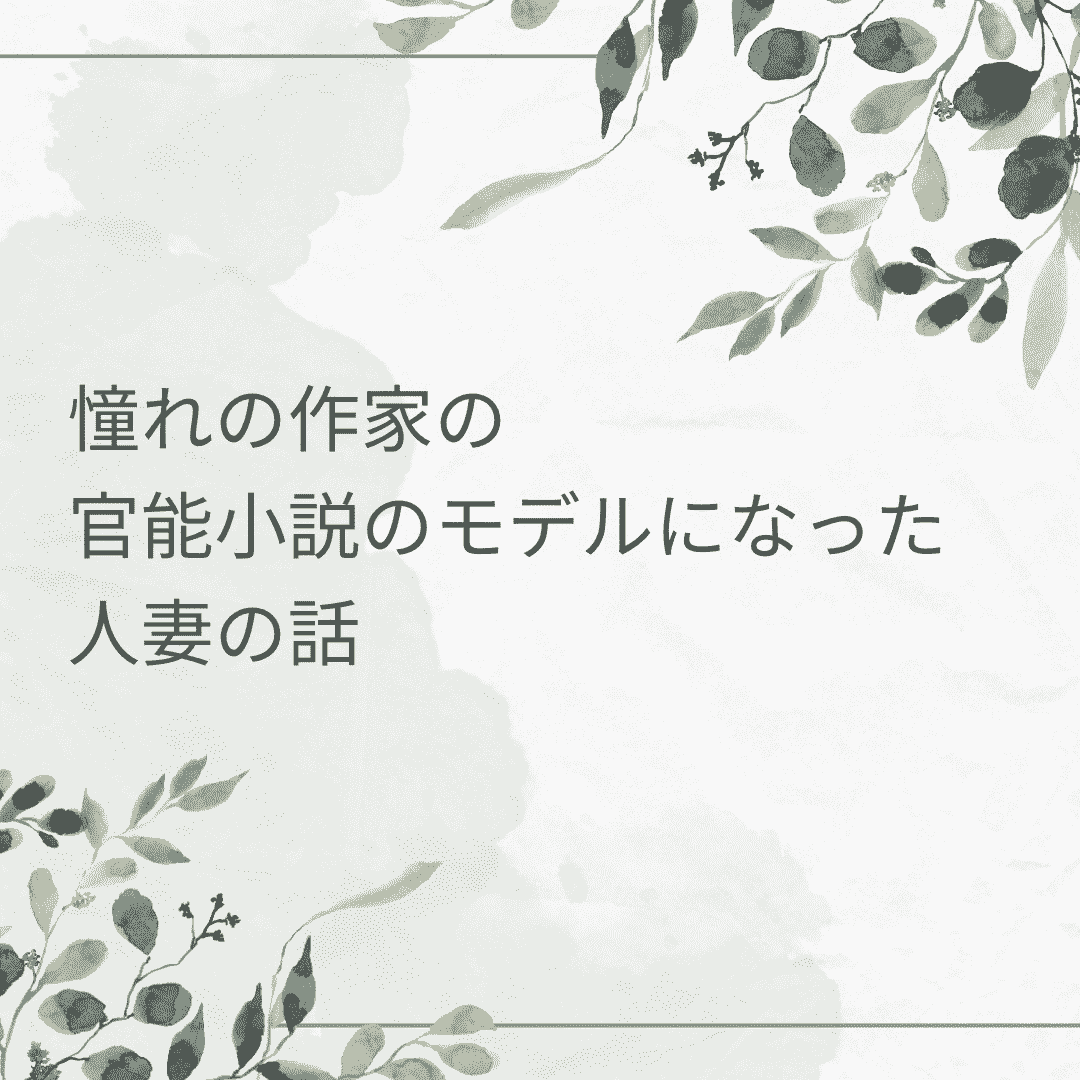 憧れの作家の官能小説のモデルになった人妻の話